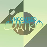 Uncombed Cuatro