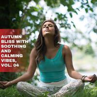 Autumn Bliss with Soothing and Calming Vibes, Vol. 04