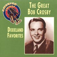 The Great Bob Crosby: Dixieland Favorites