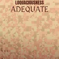 Loquaciousness Adequate