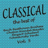 Classical... the Best of Bach, Beethoven, Brahms, Chopin, Handel, Haydn, Mozart, Schubert, Tchaikovsky, Verdi Vol. 5