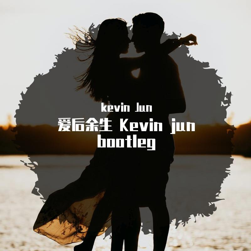 爱后余生 （kevin Jun remix）