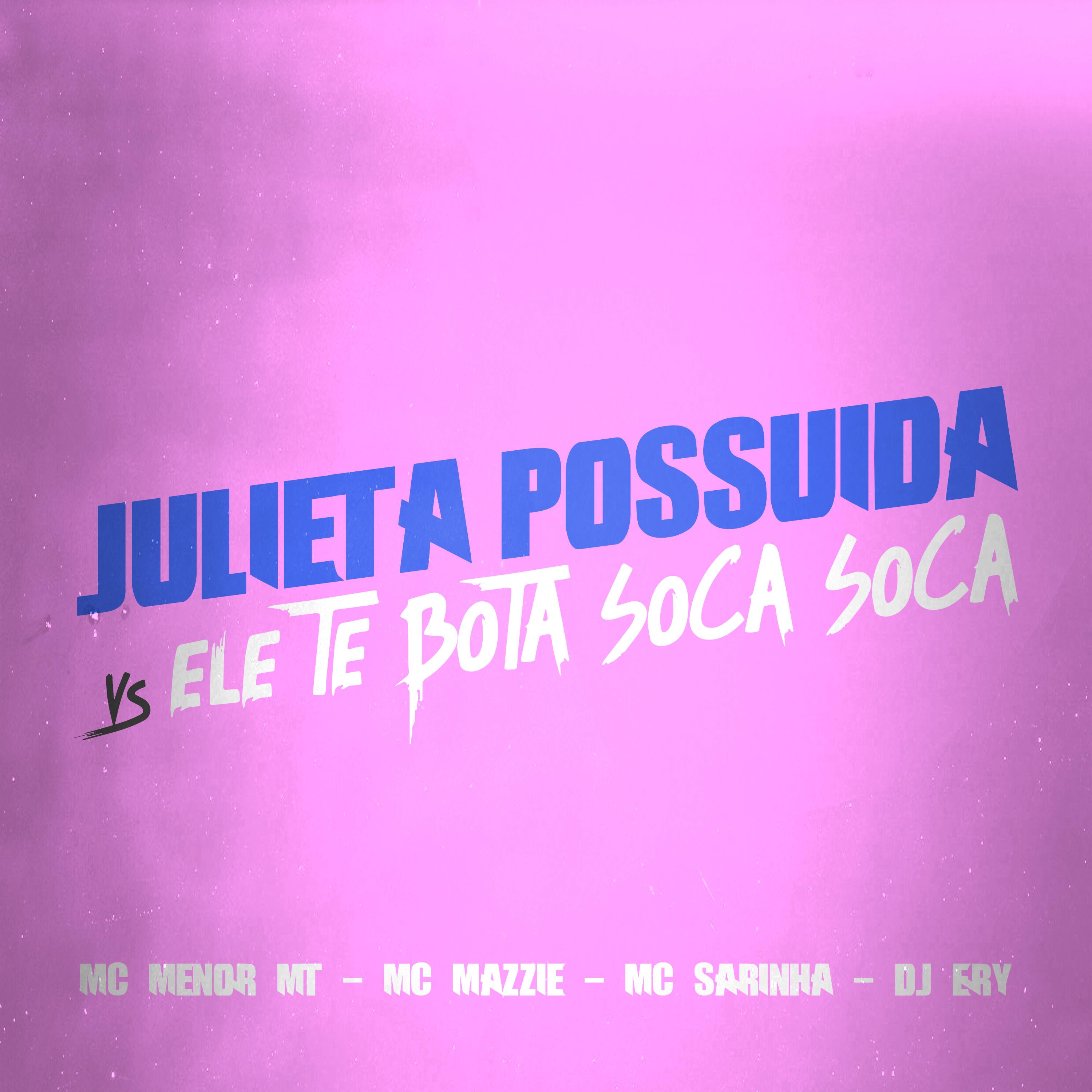 Julieta Possuida Vs Ele Te Bota Soca Soca