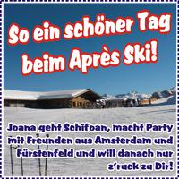 So ein schöner Tag beim Après Ski! Joana geht Schifoan, macht Party mit Freunden aus Amsterdam und Fürstenfeld und will danach nur z'ruck zu Dir!