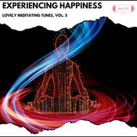 Experiencing Happiness: Lovely Meditating Tunes, Vol. 5