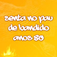 Senta no pau de bandido anos 80