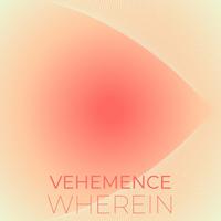 Vehemence Wherein