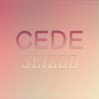 Cede Seized