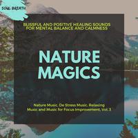 Nature Magics (Blissful And Positive Healing Sounds For Mental Balance And Calmness) (Nature Music, De Stress Music, Relaxing Music And Music For Focus Improvement, Vol. 3)