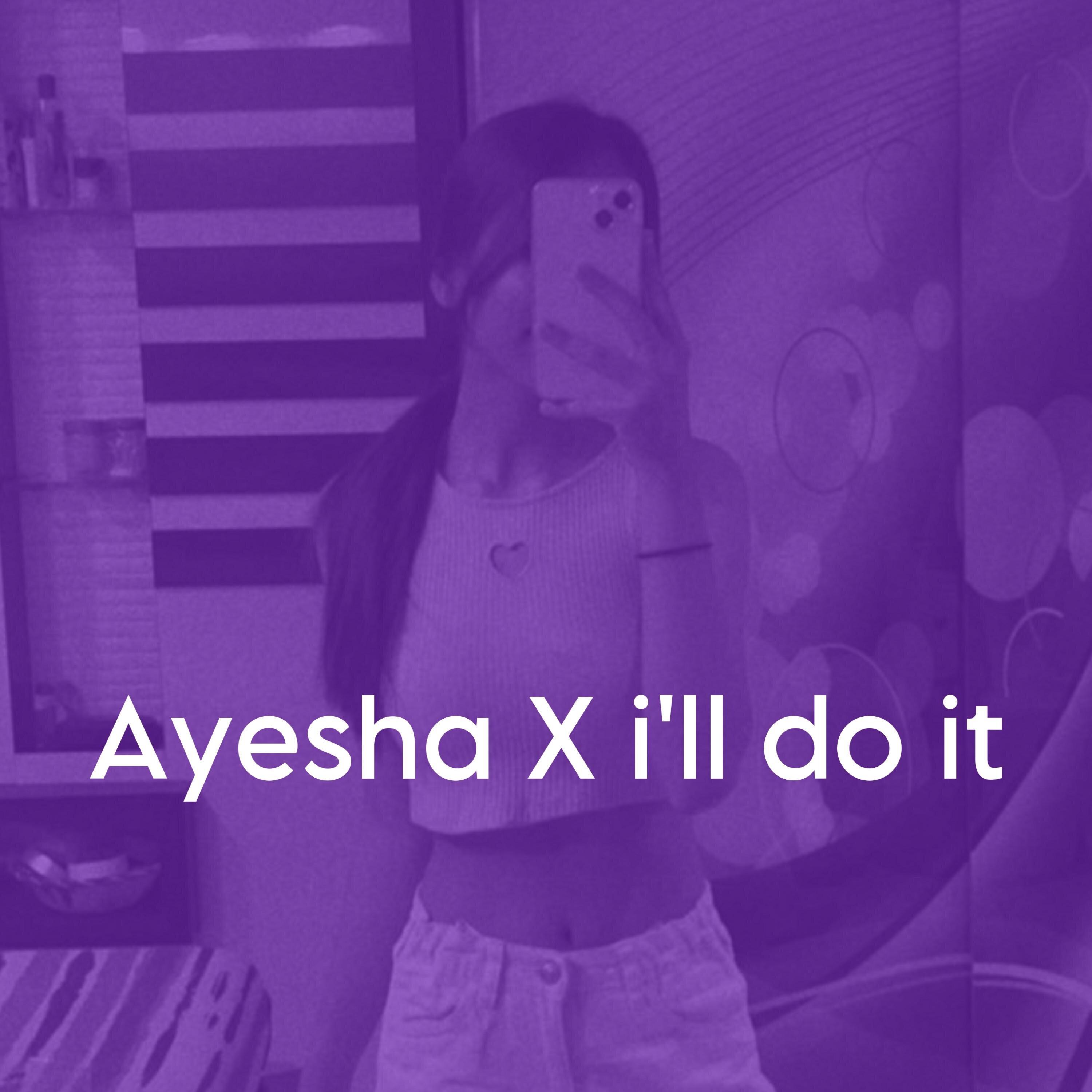 Ayesha X i'll do it