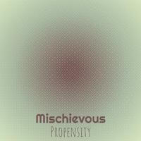 Mischievous Propensity