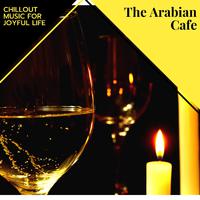 The Arabian Cafe - Chillout Music For Joyful Life