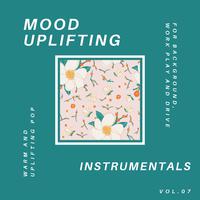 Mood Uplifting Instrumentals - Warm And Uplifting Pop For Background, Work Play And Drive, Vol.07