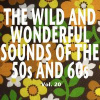 The Wild and Wonderful Sounds of the 50s and 60s, Vol. 20