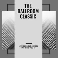 The Ballroom Classic - Music For Old School Dancing, Vol. 19