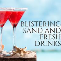 Blistering Sand and Fresh Drinks