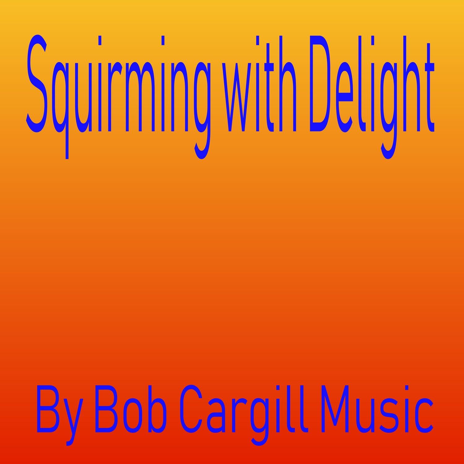 Squirming with Delight