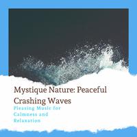 Mystique Nature: Peaceful Crashing Waves - Pleasing Music for Calmness and Relaxation