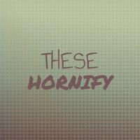 These Hornify