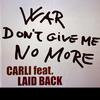 Carli - WAR DON´T GIVE ME NO MORE (feat. LAID BACK)