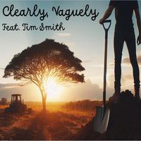 Clearly, Vaguely (feat. Tim Smith)