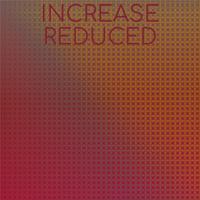 Increase Reduced