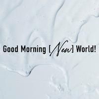 Good Morning [NEW] World!