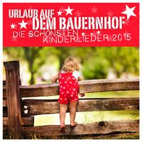 Urlaub auf dem Bauernhof - Die schönsten Kinderlieder 2015