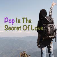 Pop Is The Secret Of Love