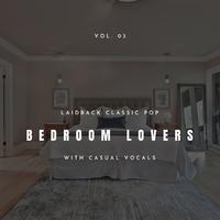 Bedroom Lovers - Laidback Classic Pop With Casual Vocals, Vol. 03