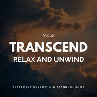 Transcend Relax And Unwind - Supremely Mellow And Tranquil Music, Vol. 30