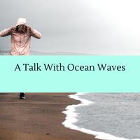 A Talk With Ocean Waves