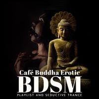 Café Buddha Erotic BDSM Playlist and Seductive Trance