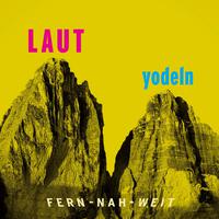 Laut yodeln! - Fern - Nah - Weit (Live)