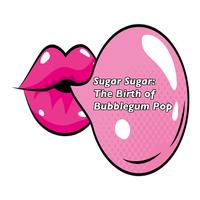 Sugar Sugar: The Birth of Bubblegum Pop