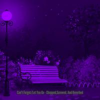 Can't Forget/Let You Go (Chopped and Screwed)