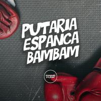 Putaria Espanca Bambam