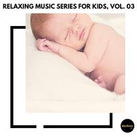 Relaxing Music Series for Kids, Vol. 03