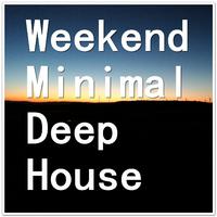 Weekend Minimal Deep House (Best of Minimal Deep House for the Weekend)