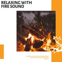 Relaxing With Fire Sound - Pleasing Nature Music for Balanced Body, Relaxation and Mental Health