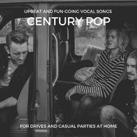 Century Pop - Upbeat And Fun-Going Vocal Songs For Drives And Casual Parties At Home, Vol. 21