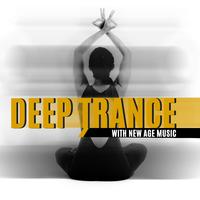 Deep Trance with New Age Music – Peaceful Mind, Ambient Streams, Balance Energy