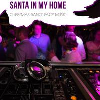 Santa In My Home - Christmas Dance Party Music