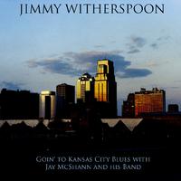 Jimmy Witherspoon: Goin' to Kansas City Blues with Jay McShann and his Band