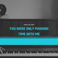 You Were Only Passing Time With Me