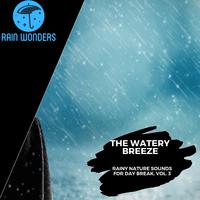 The Watery Breeze - Rainy Nature Sounds for Day Break, Vol. 3