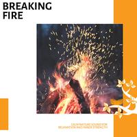 Breaking Fire - Calm Nature Sound for Relaxation and Inner Strength