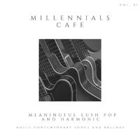 Millennials Cafe - Meaningful Lush Pop And Harmonic Adult Contemporary Songs And Ballads, Vol. 01