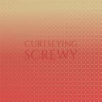 Curtseying Screwy