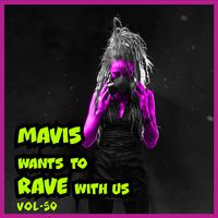 MAVIS Wants To RAVE With Us ! Vol. 50